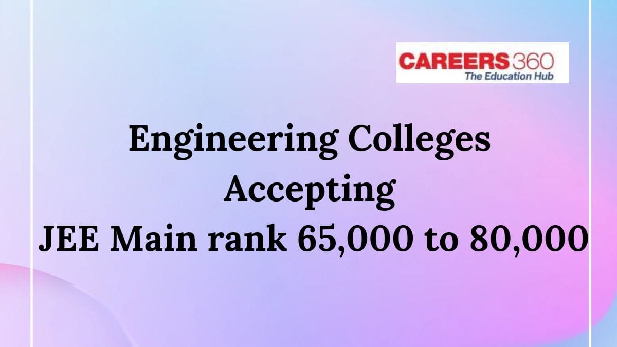 Engineering Colleges Accepting JEE Main rank 65,000 to 80,000