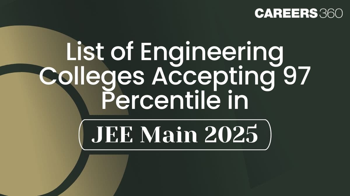 List of Engineering Colleges accepting 97 Percentile in JEE Main 2025