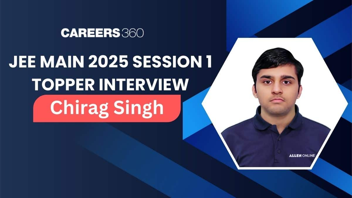 JEE Mains 2025 Session 1 Topper Chirag Singh Interview – Success Strategy and Preparation Tips