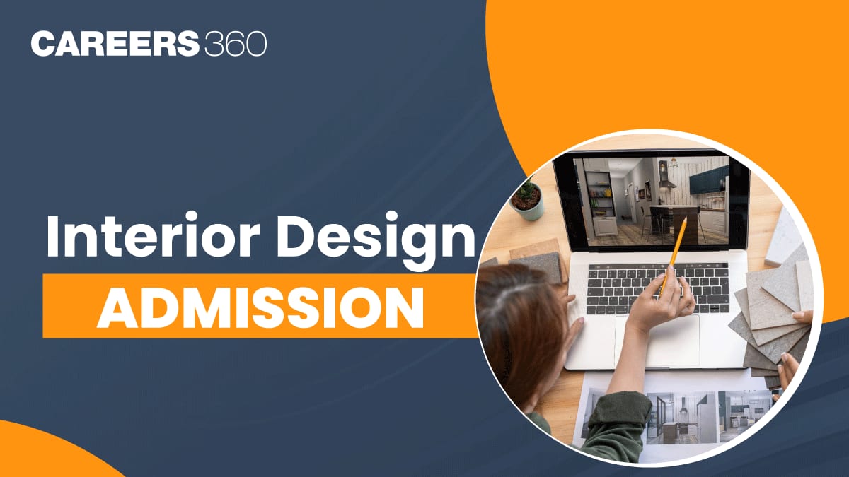 Interior Design Admission 2025: Eligibility, How to Apply, Entrance Exams, Top Colleges