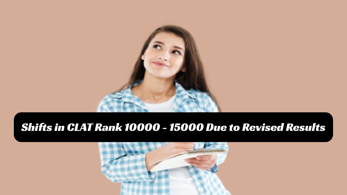 Revised CLAT 2025 Results: Understanding Merit List Shifts for Ranks 10,000-15,000 with Change of 1-2 Marks