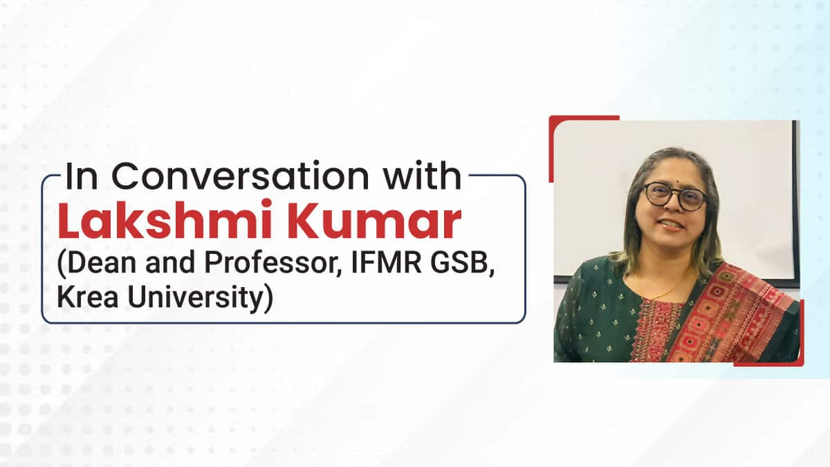 In Conversation with Lakshmi Kumar (Dean and Professor, IFMR GSB, Krea University)