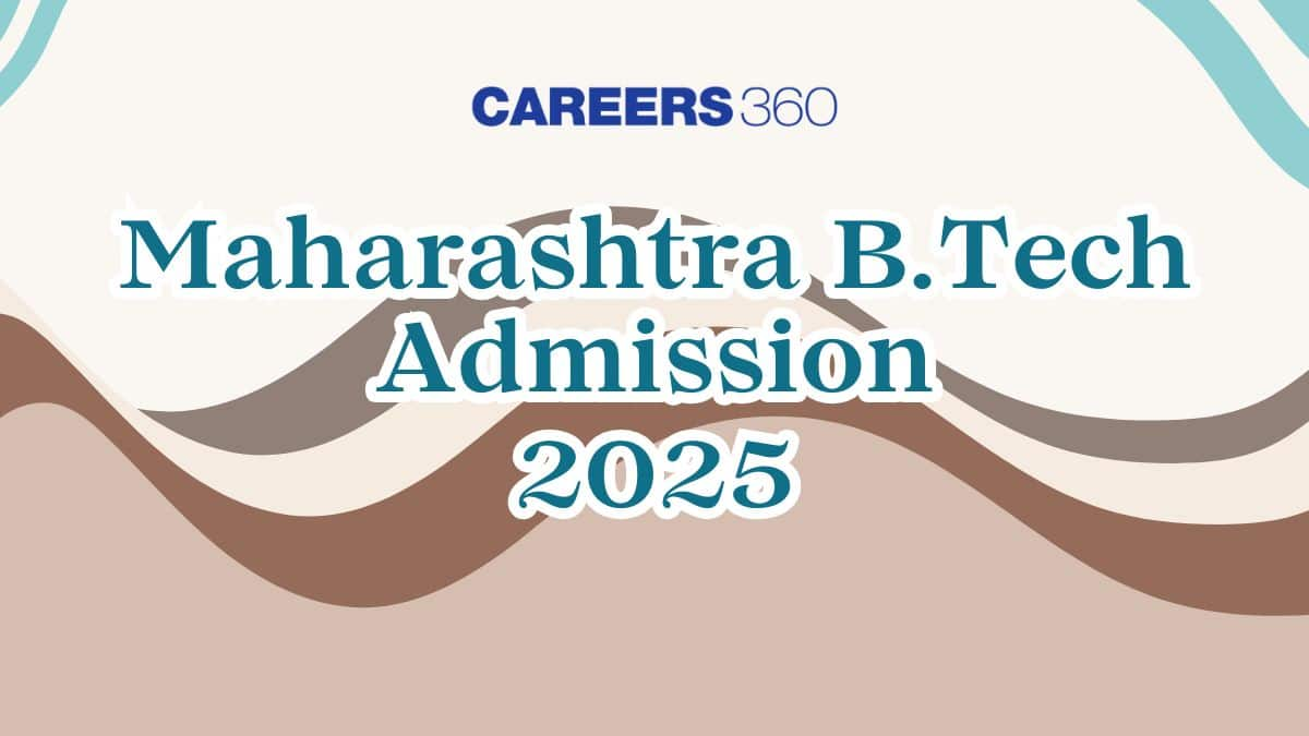 Maharashtra B.Tech Admission 2025 - Form Correction, Date, Syllabus, Pattern, Cutoff