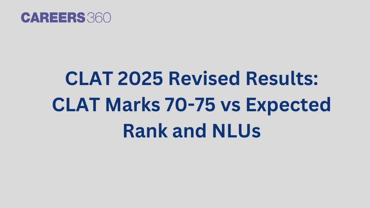 CLAT 2025 Revised Results: CLAT Marks 70-75 vs Expected Rank and NLUs