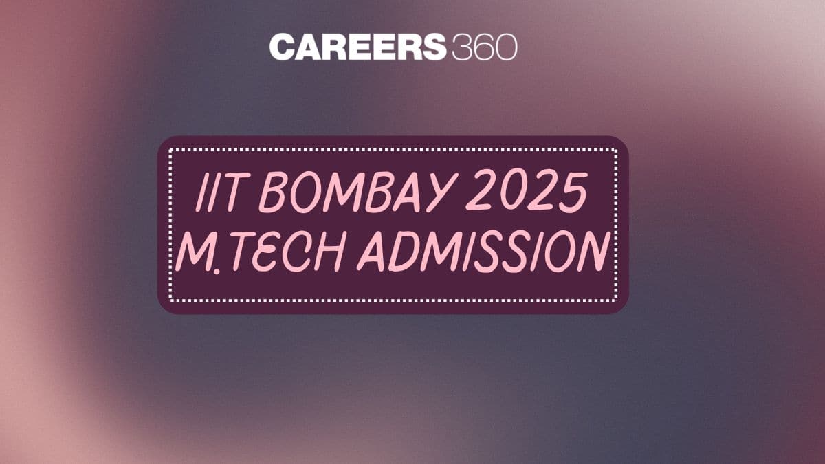 IIT Bombay M.Tech Admission 2025 - Date, Registration, Eligibility