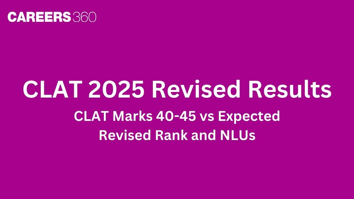 CLAT 2025 Revised Results: CLAT Marks 40-45 vs Expected Revised Rank and NLUs