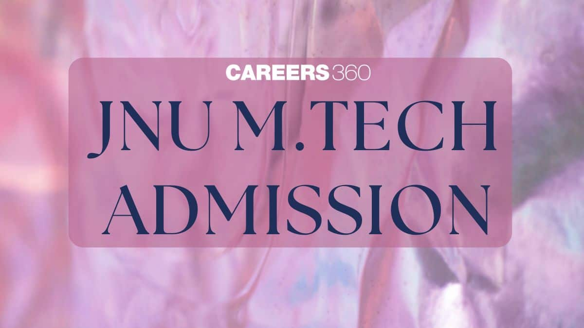 JNU M.Tech Admission 2025: Dates, Application Process, Eligibility, Merit List, Process