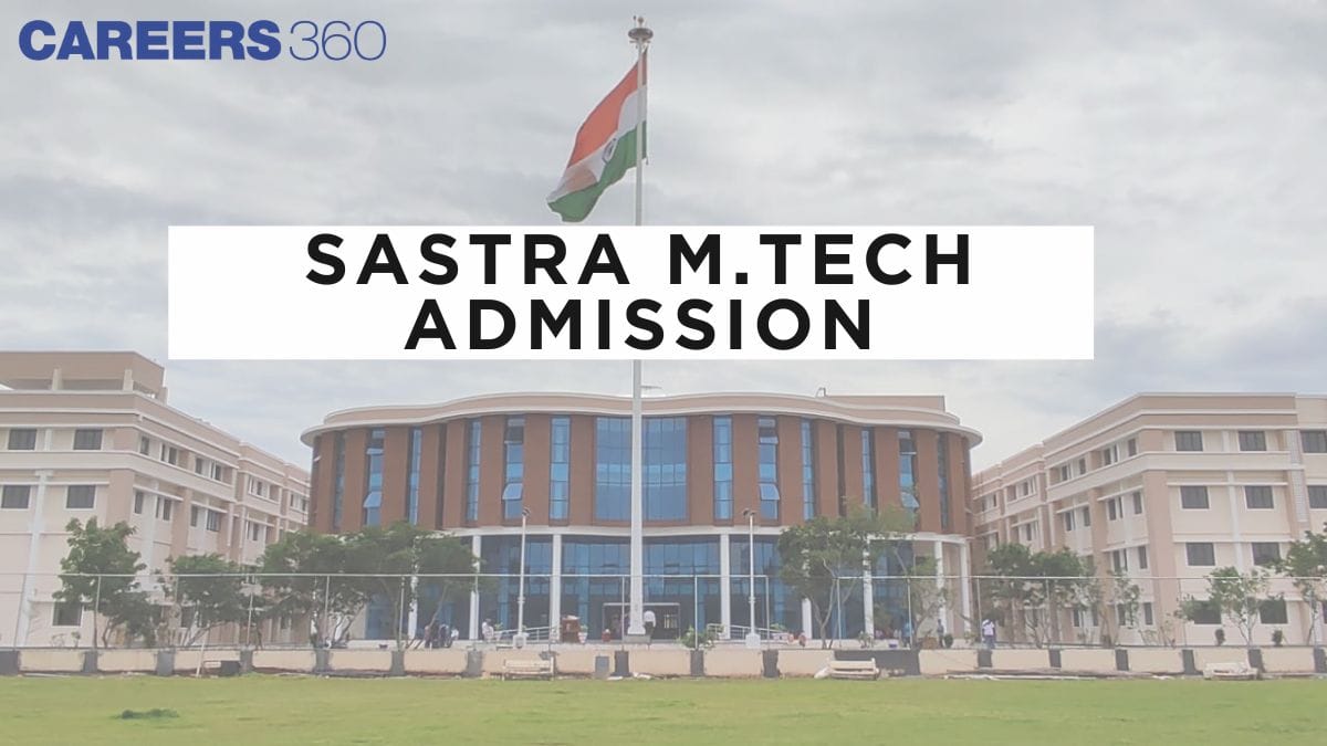 Sastra M.Tech Admission 2025: Dates, Application Form (April 6), Eligibility, Process, Counselling