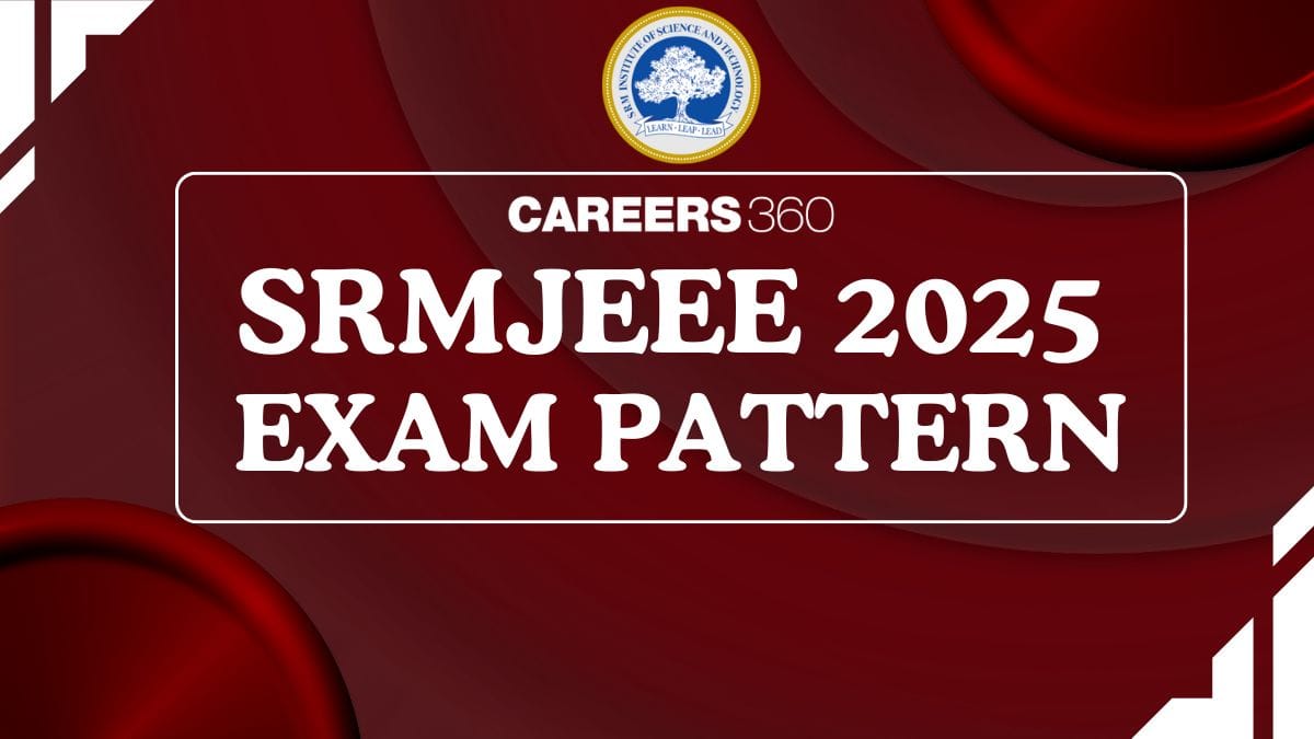 SRMJEEE Exam Pattern 2025 (Revised) - Marking Scheme, Total Marks, New Paper Pattern