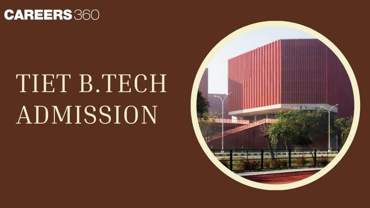 TIET B.Tech Admissions 2025 - Date (Out), Application Form, Eligibility, Cutoff, Merit List, Counselling