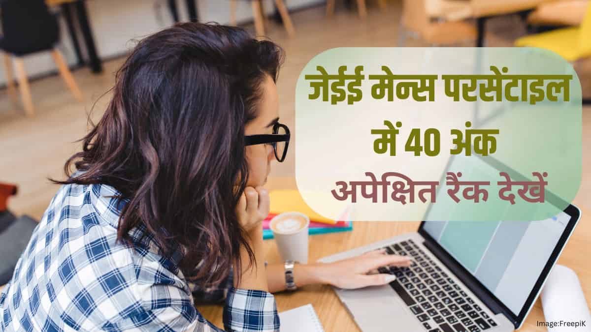 जेईई मेन्स 2025 में 40 अंक पर अपेक्षित परसेंटाइल और रैंक जानें?