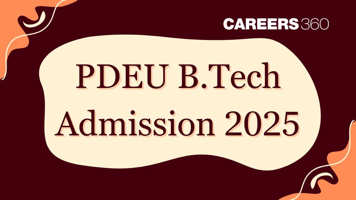 PDEU B.Tech Admission 2025 - Application Form (Out), Dates, Eligibility, Counselling, Cutoff