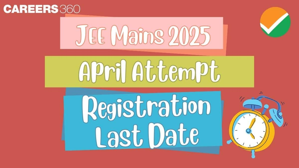 JEE Mains 2025 April Attempt Registration Last Date - How to Fill Session 2 Form