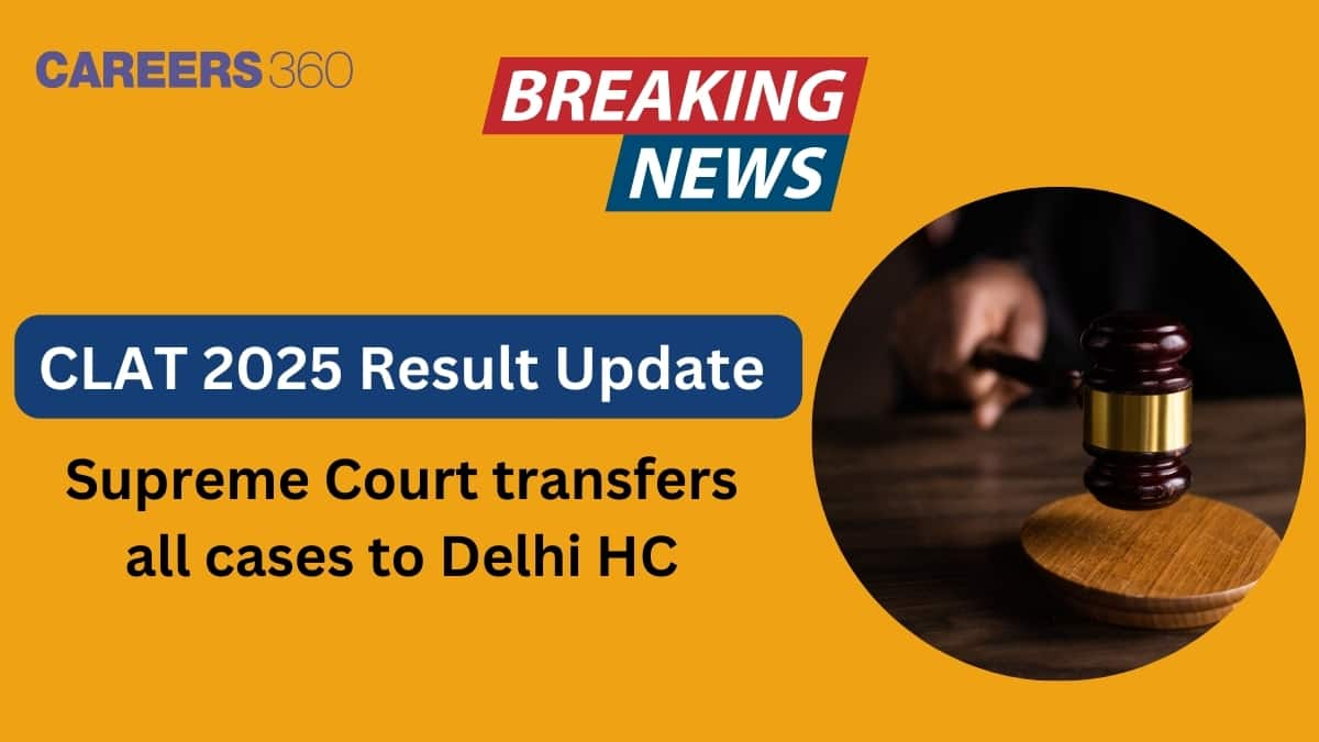 CLAT 2025 Result Update: Supreme Court transfers all cases to Delhi HC, All you need to know