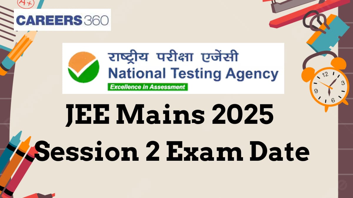 JEE Mains 2025 Session 2 Exam Date Released by NTA: Complete Schedule and Latest News