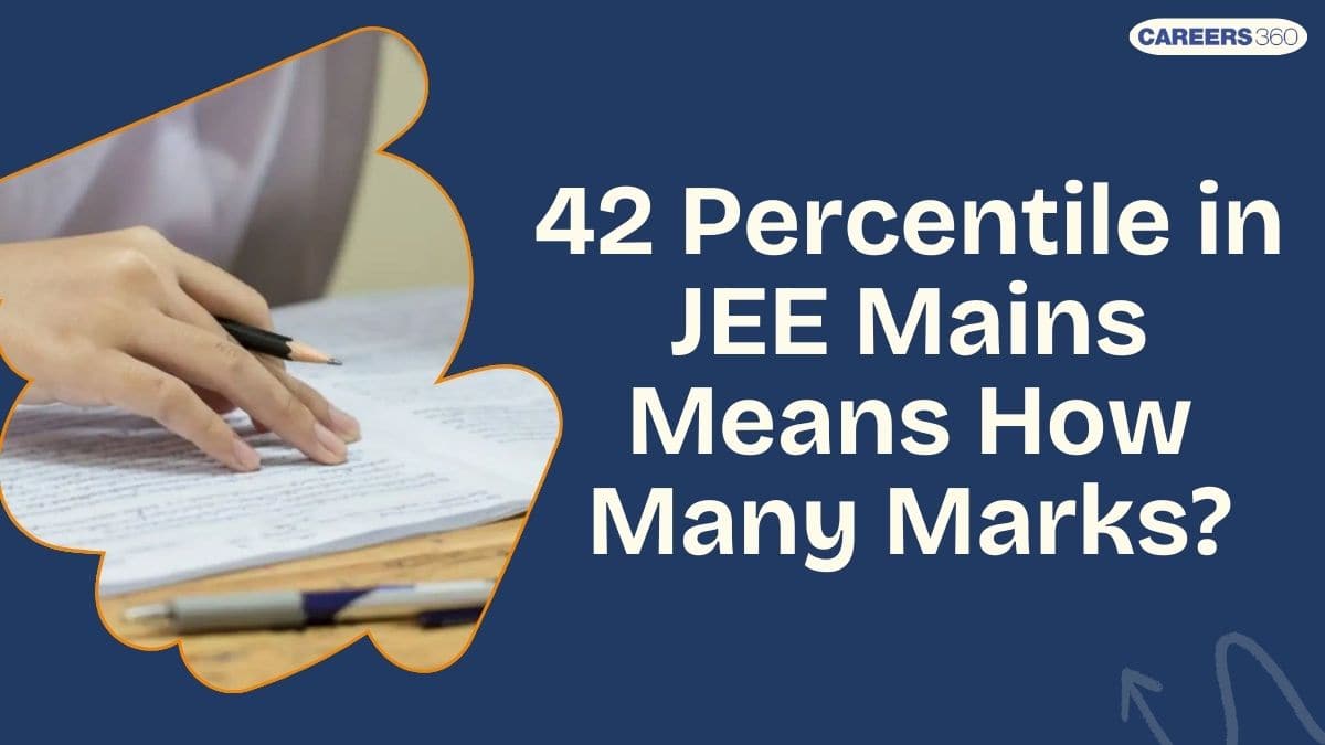 42 Percentile in JEE Mains 2025: Check Expected Marks, Rank & College Options