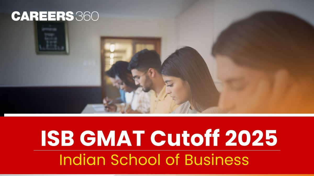 ISB GMAT Cutoff 2024: Expected & Previous Years Cut offs, Selection Process