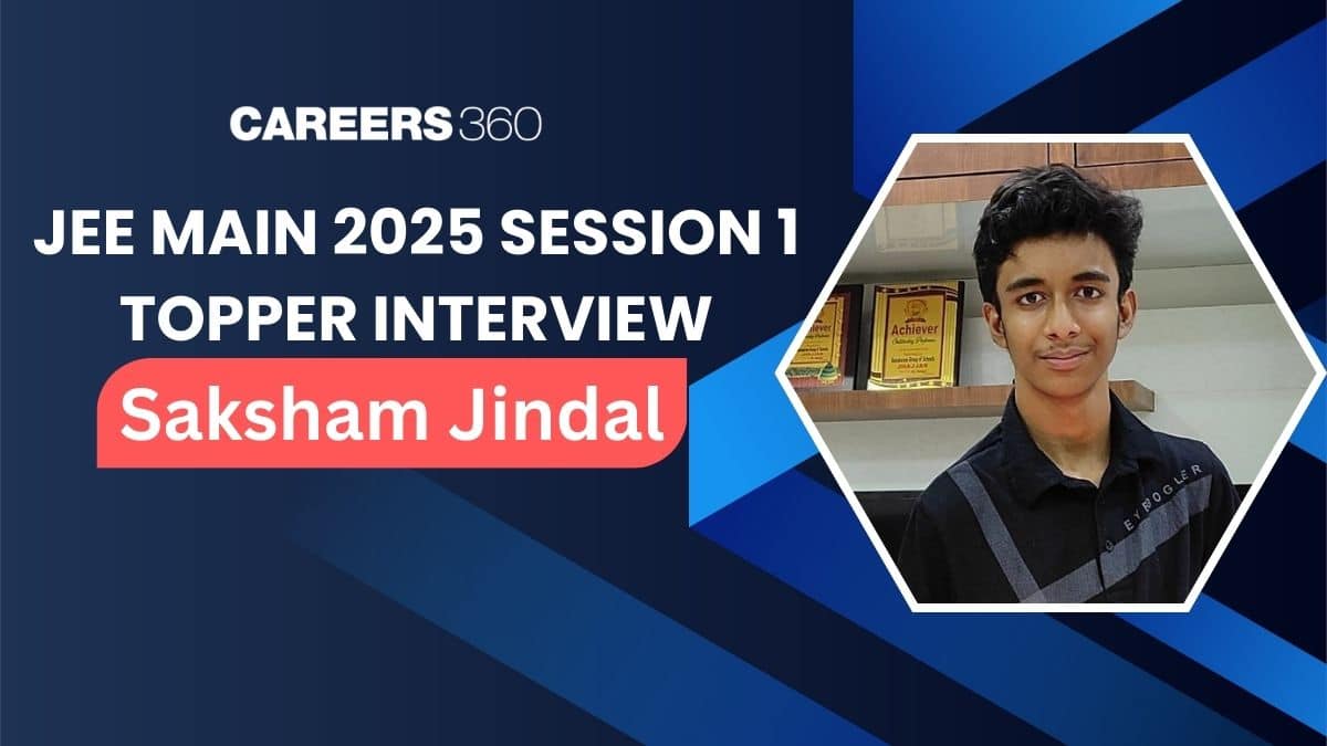 JEE Mains 2025 Session 1 Topper Saksham Jindal Interview: Success Story and Strategy