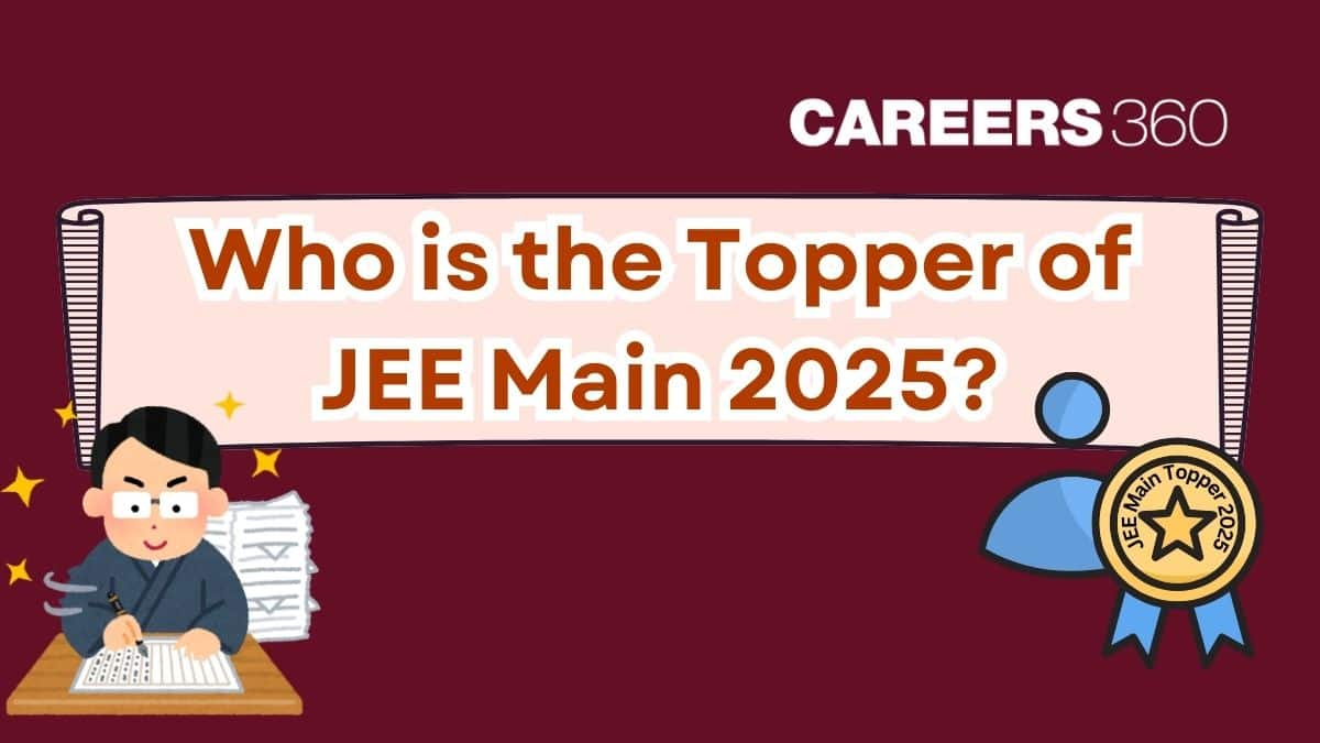 Who is Topper of JEE Main 2025 - Check Complete List Here