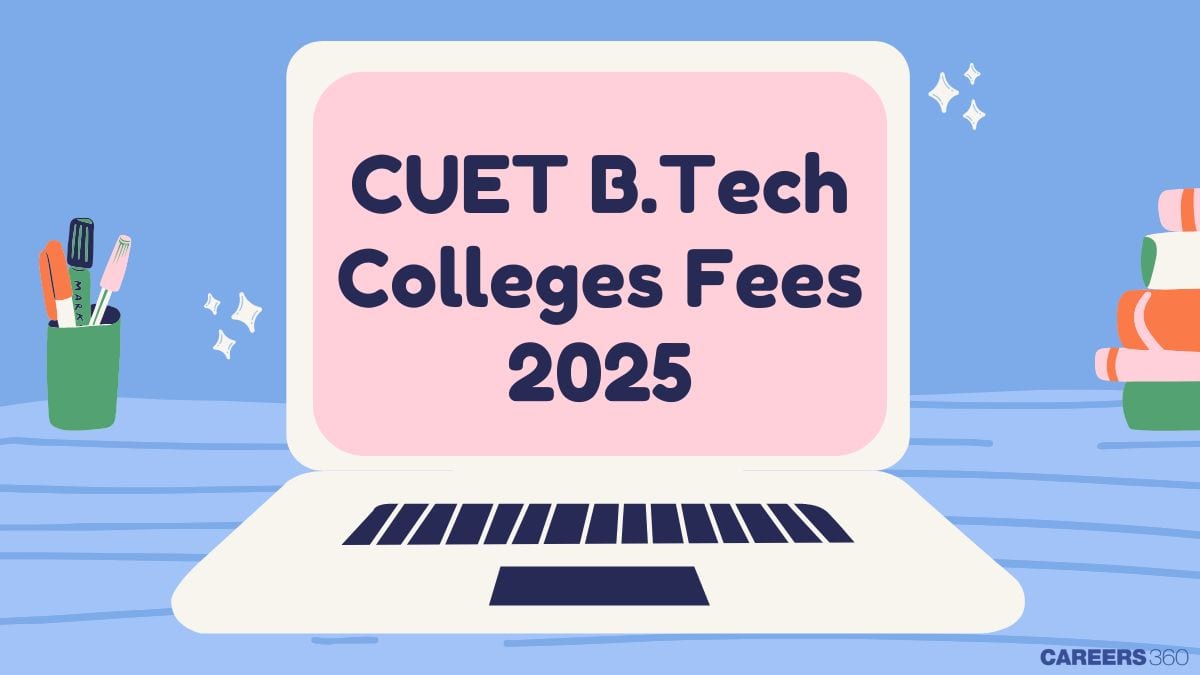 CUET B.Tech Colleges Fees 2025 - Check Tuition, Admission & Other Fee