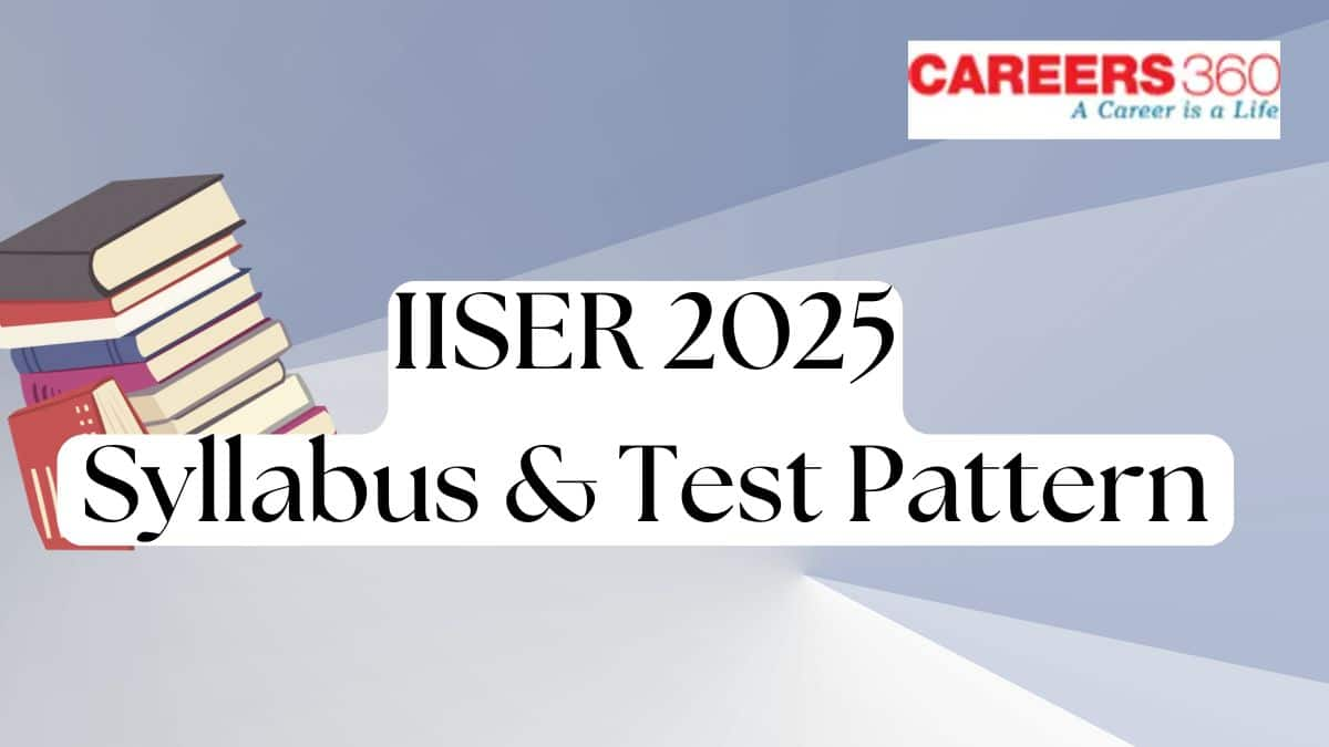 IISER Syllabus & Test Pattern 2025 (Released) - Check Exam Mode, Marking Scheme, Question paper