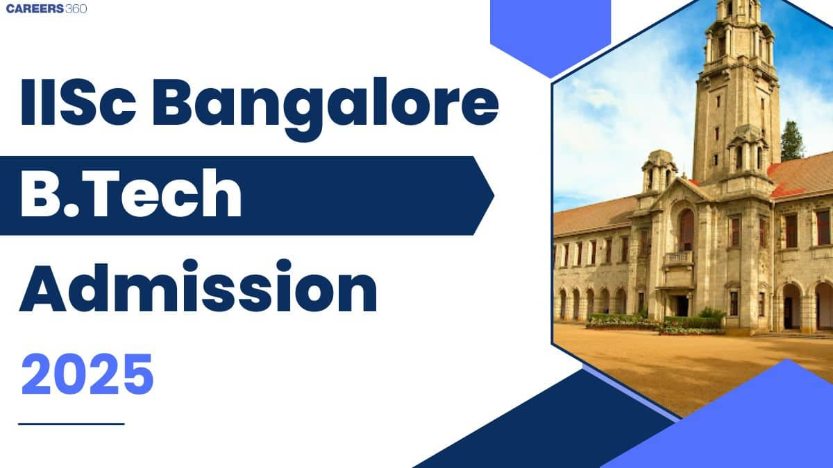 IISc Bangalore BTech Admission 2025 - Date, Application, Admission Process