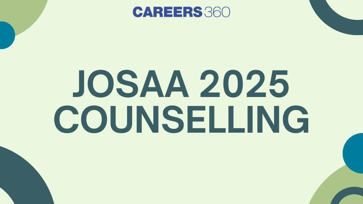 JoSAA Counselling 2025 - Dates, Registration, Seat Allotment, Documents Required, Cutoff