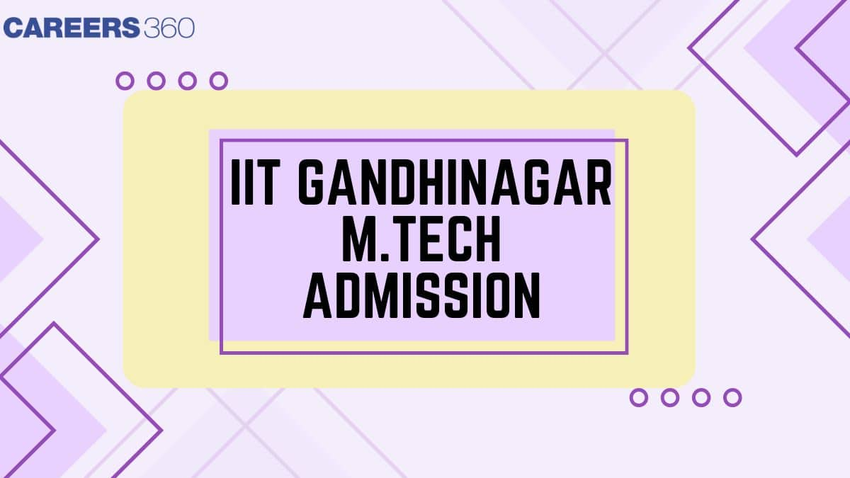 IIT Gandhinagar M.Tech Admission 2025 - Application Form (Out), Admission Process, Eligibility, Procedure