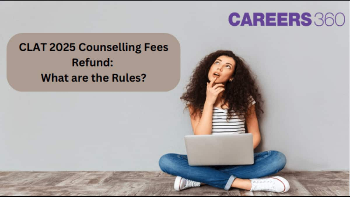 Will CLAT 2025 Counselling Fees Be Refunded? Find Out When Can You Get It