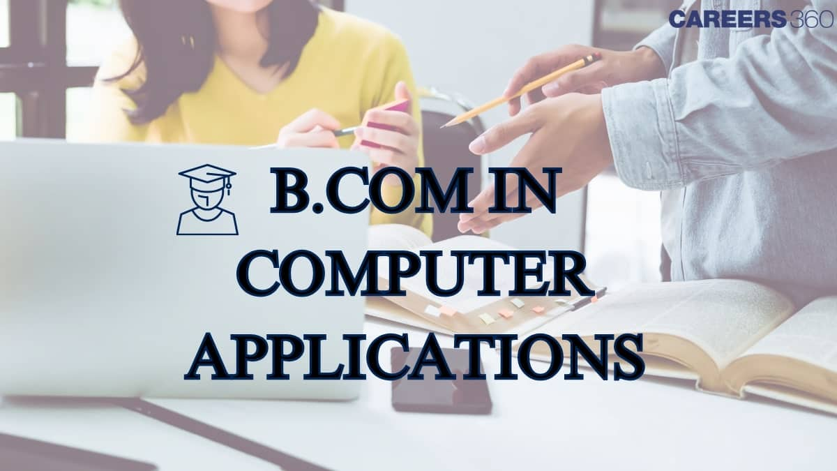 BCom Computer Applications: Admission 2025, Fees, Eligibility, Duration, Subjects, Scope