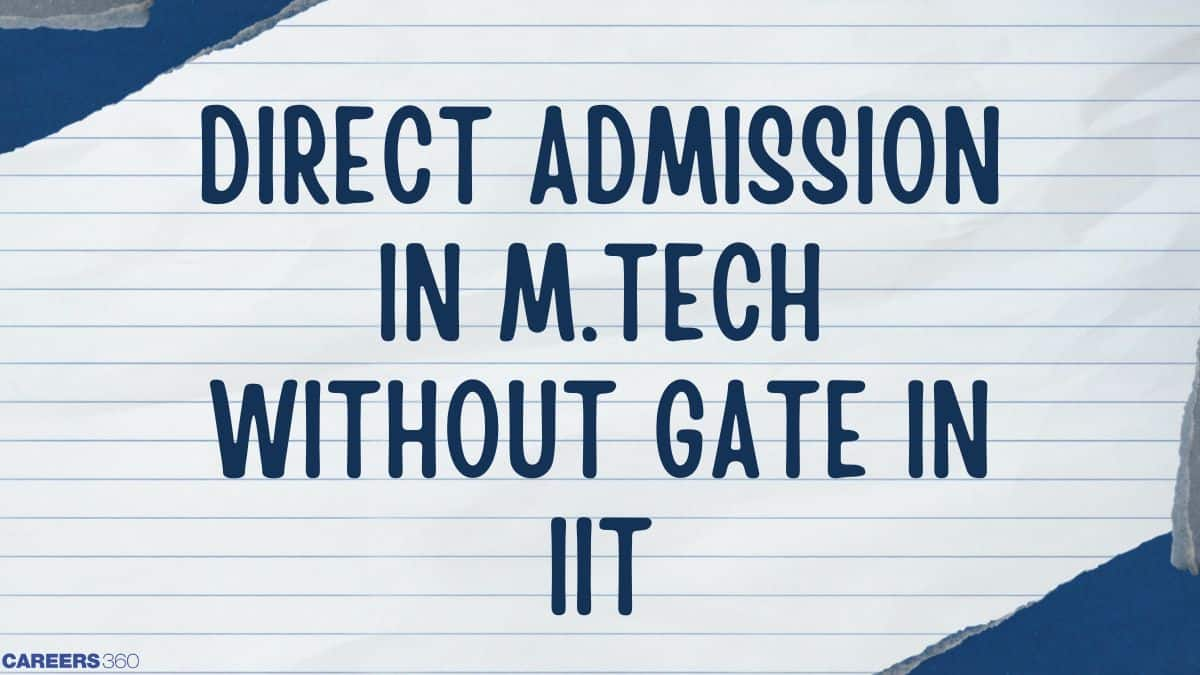 Direct Admission in MTech Without GATE in IIT 2025 - Eligibility, Fees, Process