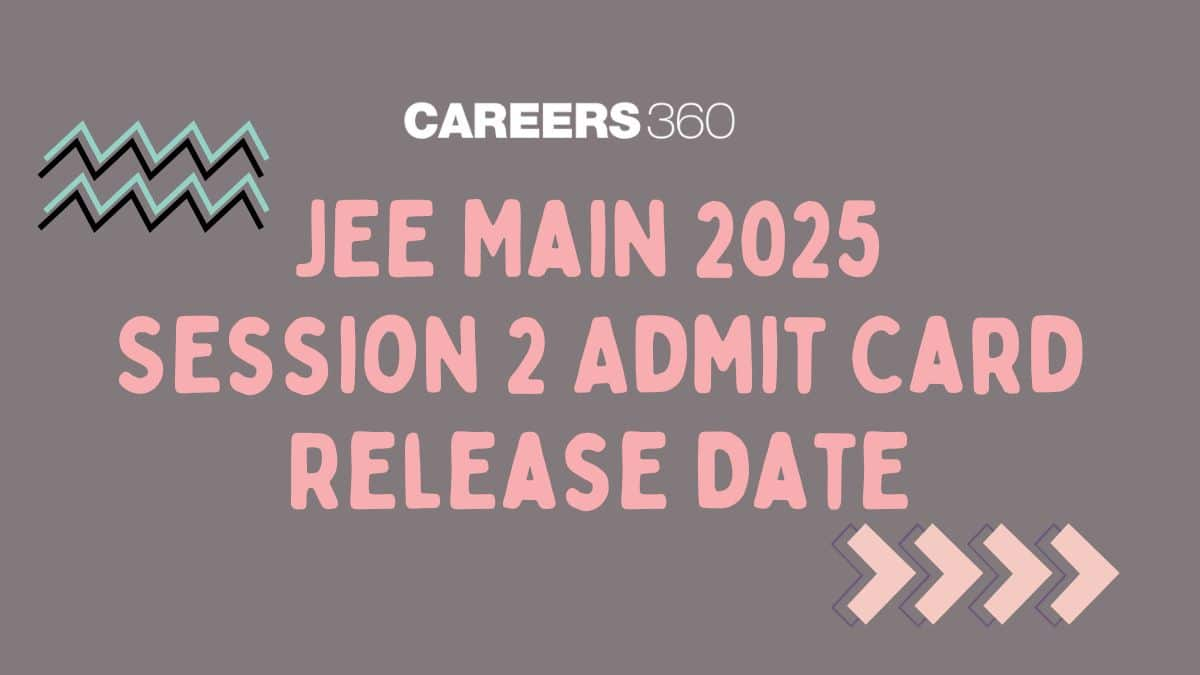 JEE Main Session 2 Admit Card Release Date 2025 - Latest Updates