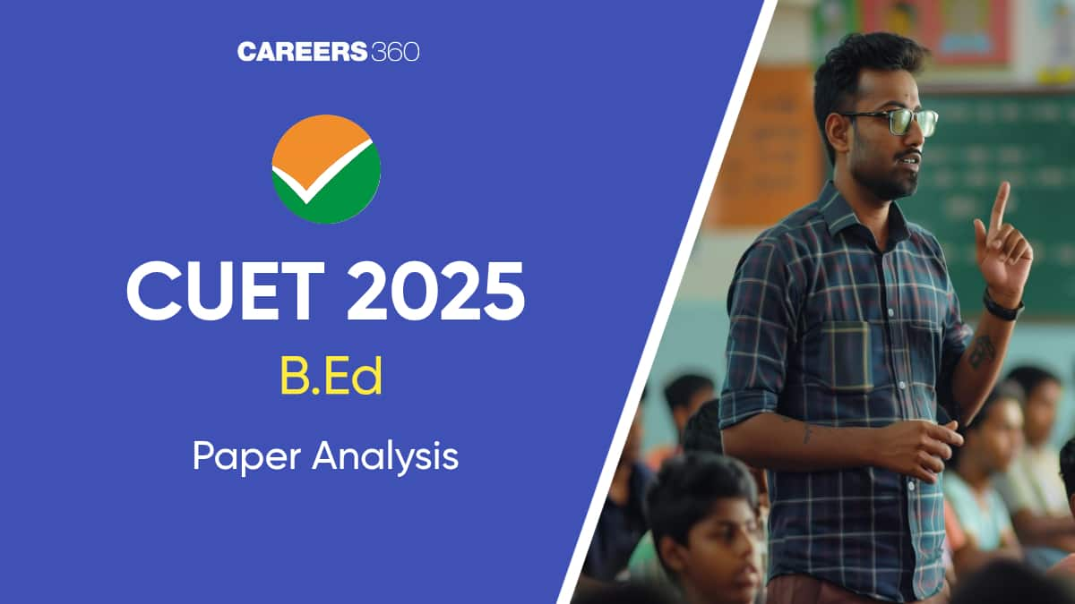 CUET B.Ed Paper Analysis 2025: Exam Difficulty, Good Attempt Here