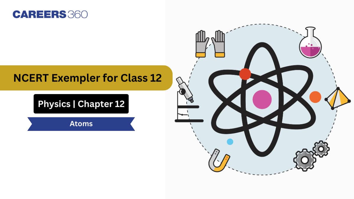 NCERT Exemplar Class 12 Physics Solutions Chapter 12 Atoms