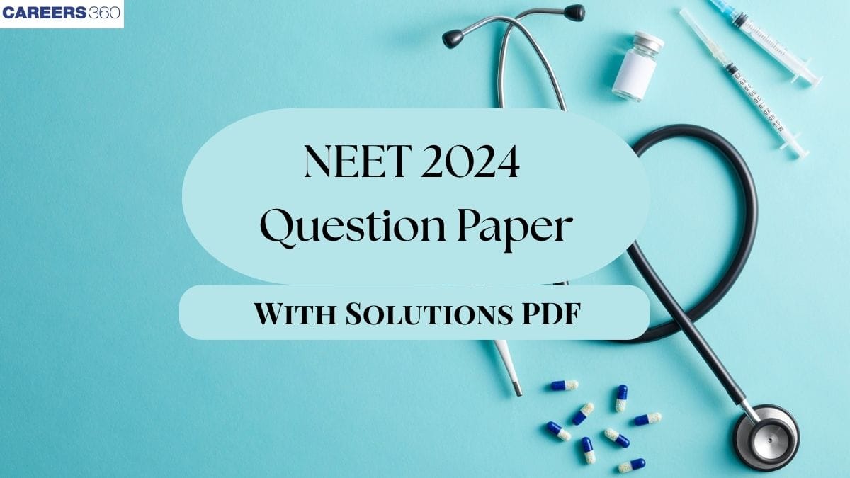 Download NEET 2024 Question Paper with Solutions PDF