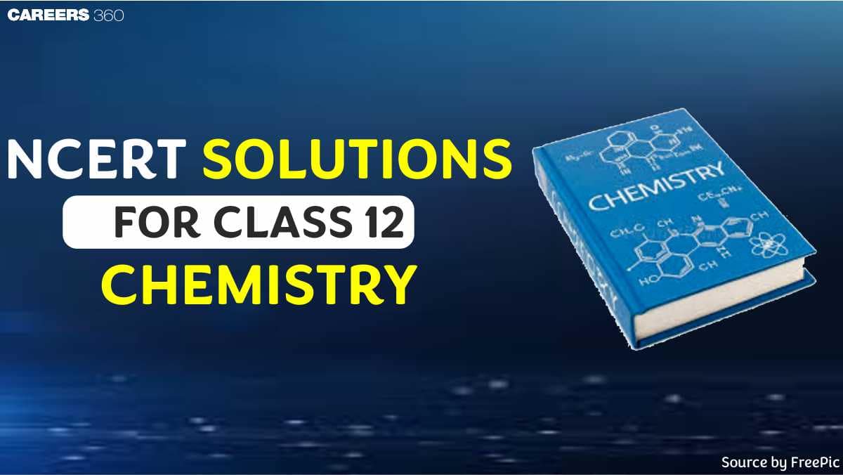 NCERT Solutions for Class 12 Chemistry - Download Chapter-wise Solutions PDF
