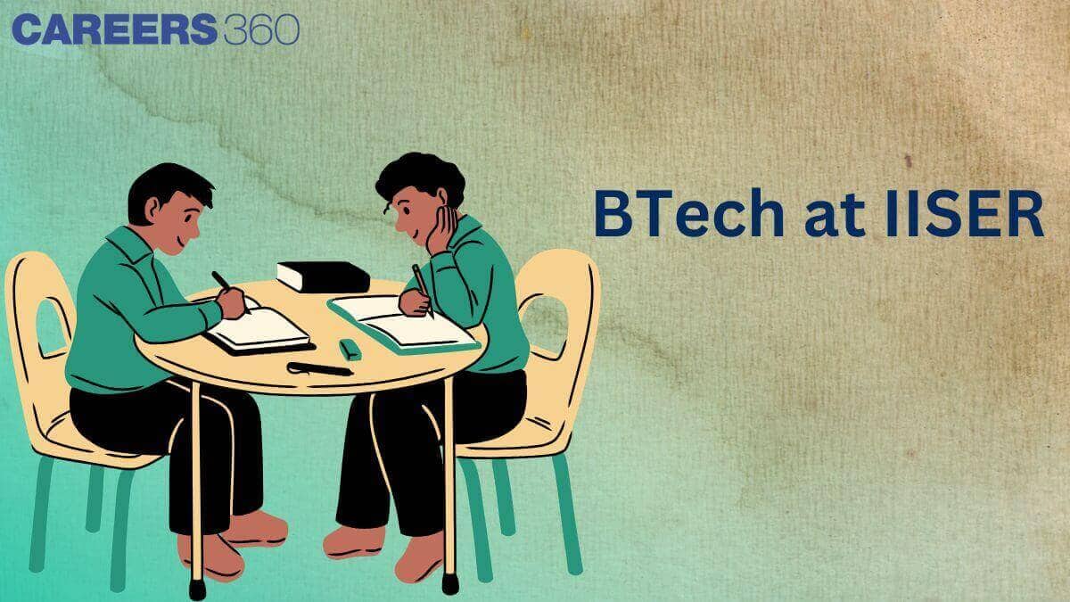 BTech at IISER Admission, Course, Cutoff, Eligibility Placements