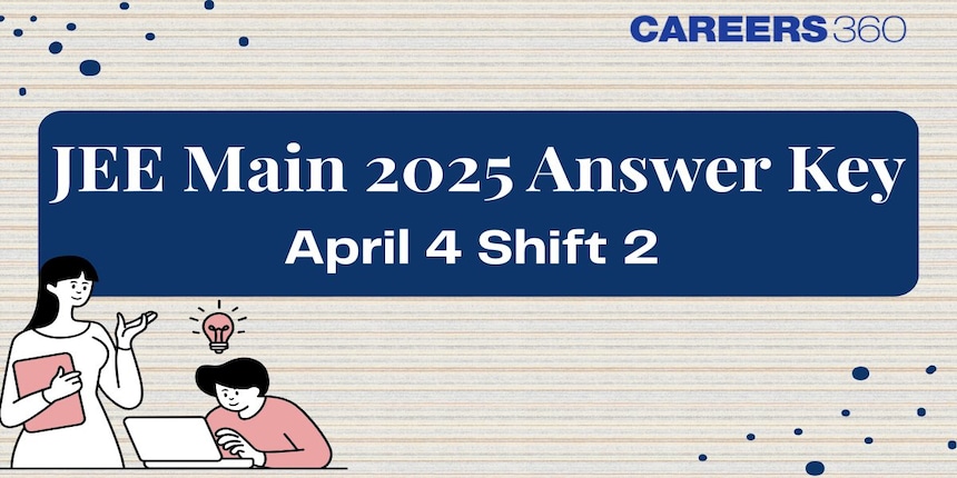JEE Mains 2025 April 4 Shift 2 Answer Key Released – Download PDF with Solutions
