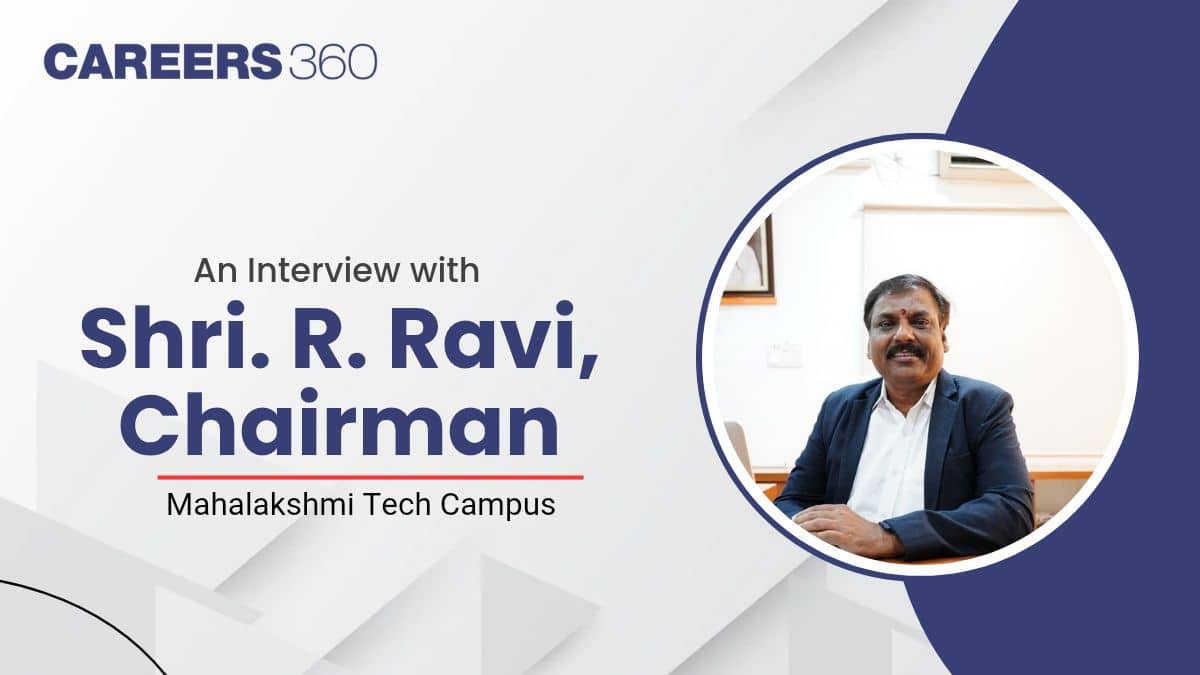 An Interview with Shri. R. Ravi, Chairman, Mahalakshmi Tech Campus