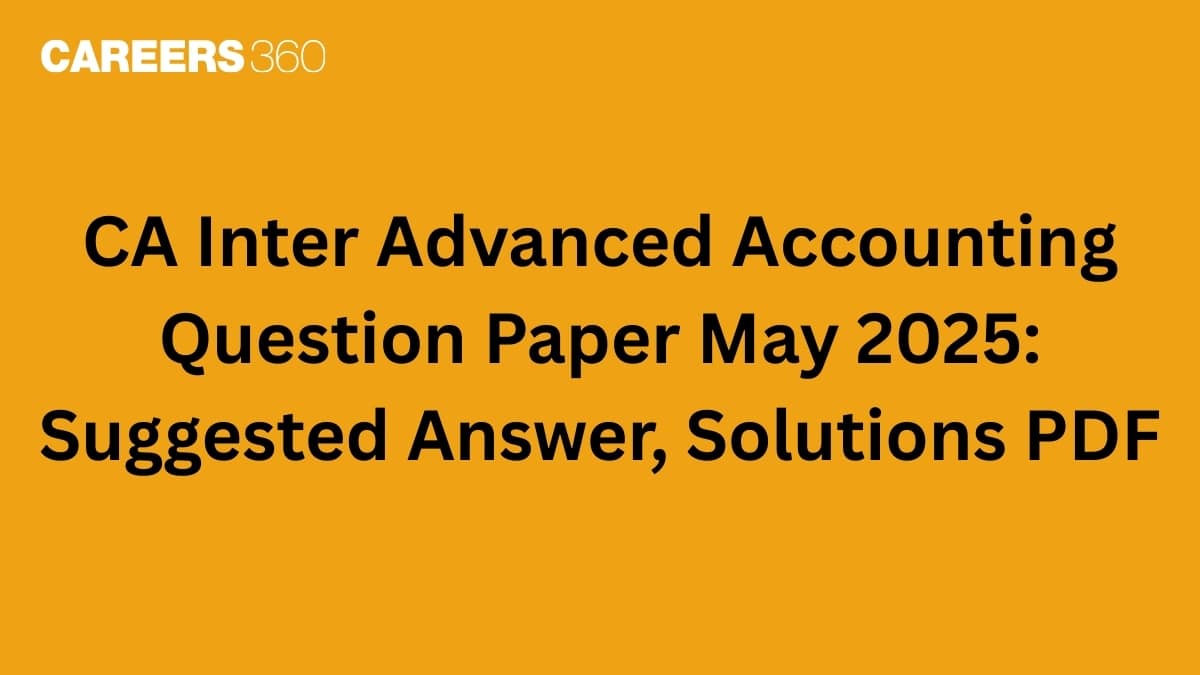 CA Inter Advanced Accounting May 2025 Question Paper: Suggested Answer, Solutions PDF