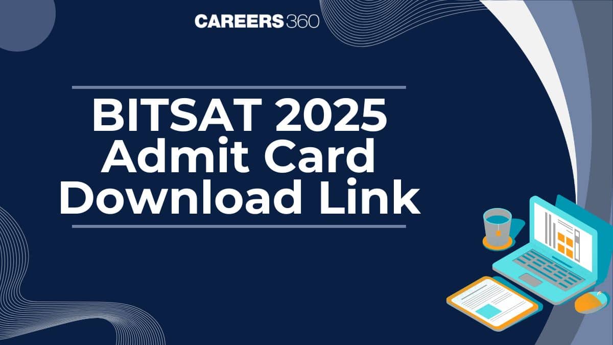 BITSAT 2025 Admit Card Download Link: Hall Ticket Release, Steps to Download