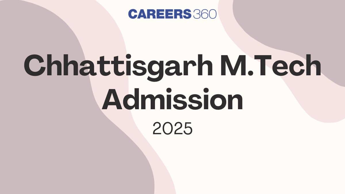 Chhattisgarh M.Tech Admission 2024: Dates, Registration, Seat Allotment, Counselling