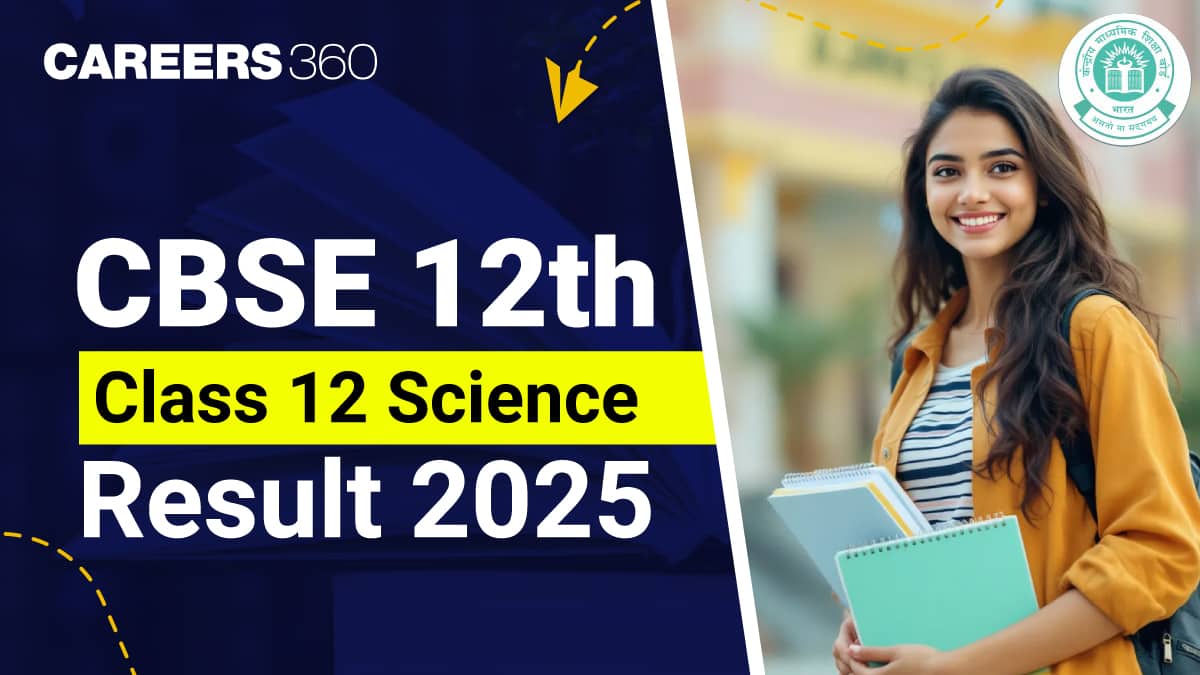 CBSE Class 12 Science Result 2025 Out, Check Marks, Scorecard @cbseresults.nic.in