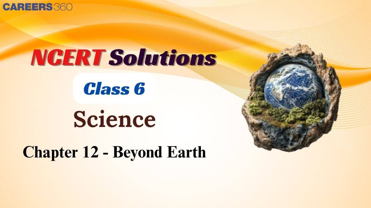 NCERT Solution for Class 6 Science Chapter 12 - Beyond Earth