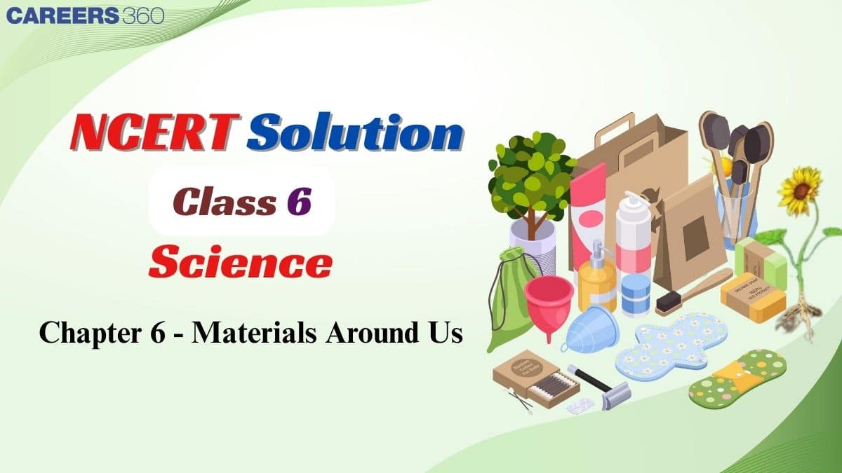 NCERT Solutions for Class 6 Science Chapter 6 - Material around Us