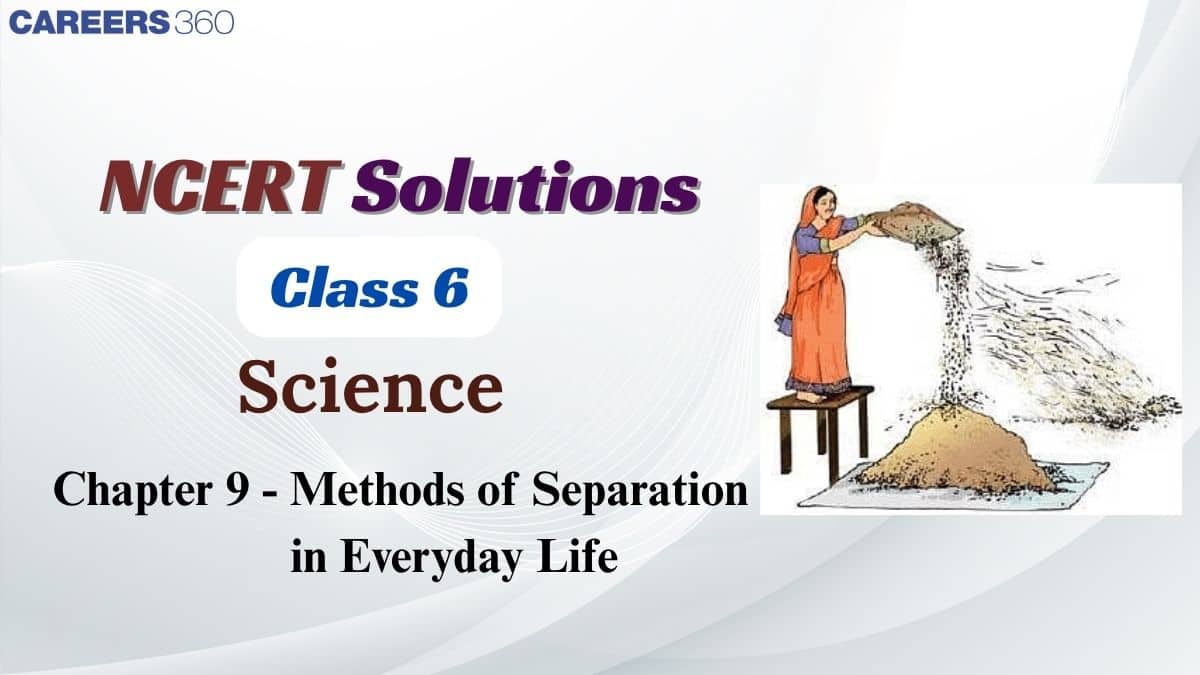 NCERT Solutions for Class 6 Science Chapter 9 - Methods of Separation in Everyday Life