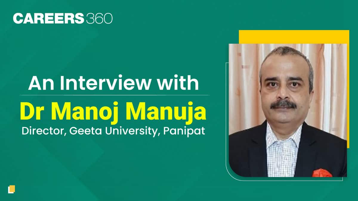 An Interview with Dr Manoj Manuja - Director, Geeta University, Panipat