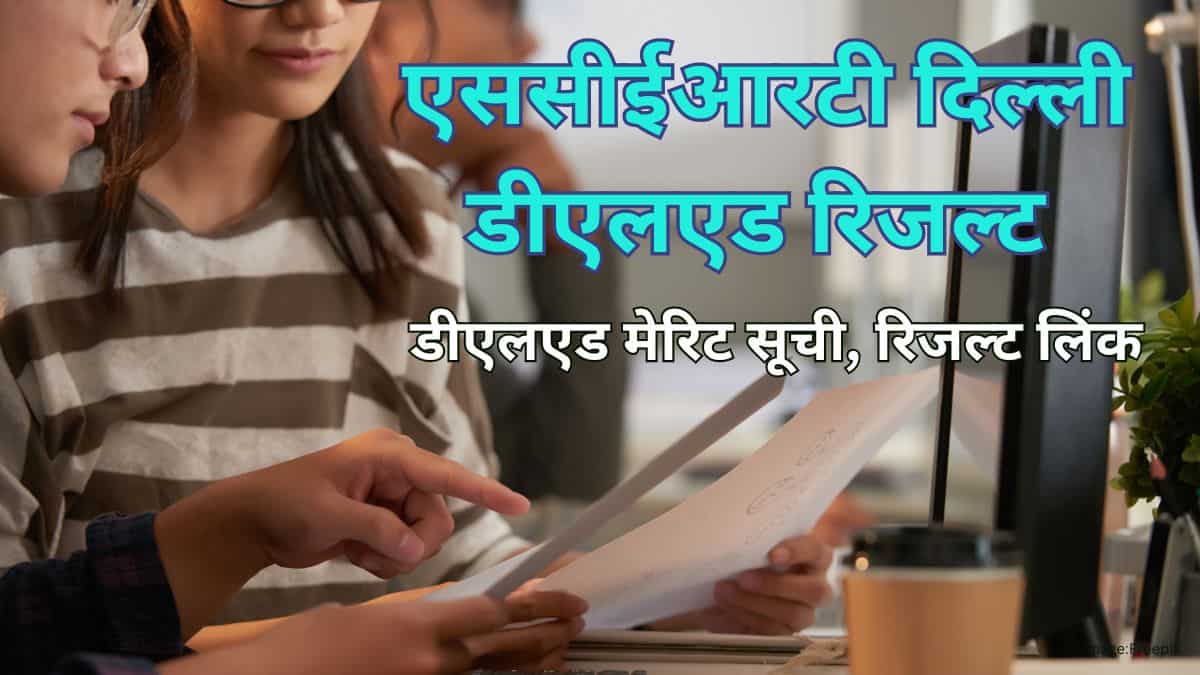 एससीईआरटी दिल्ली डीएलएड रिजल्ट 2025 जल्द (Delhi DElEd Result 2025): स्कोर, रैंक @scertdelhi.admissions.nic.in