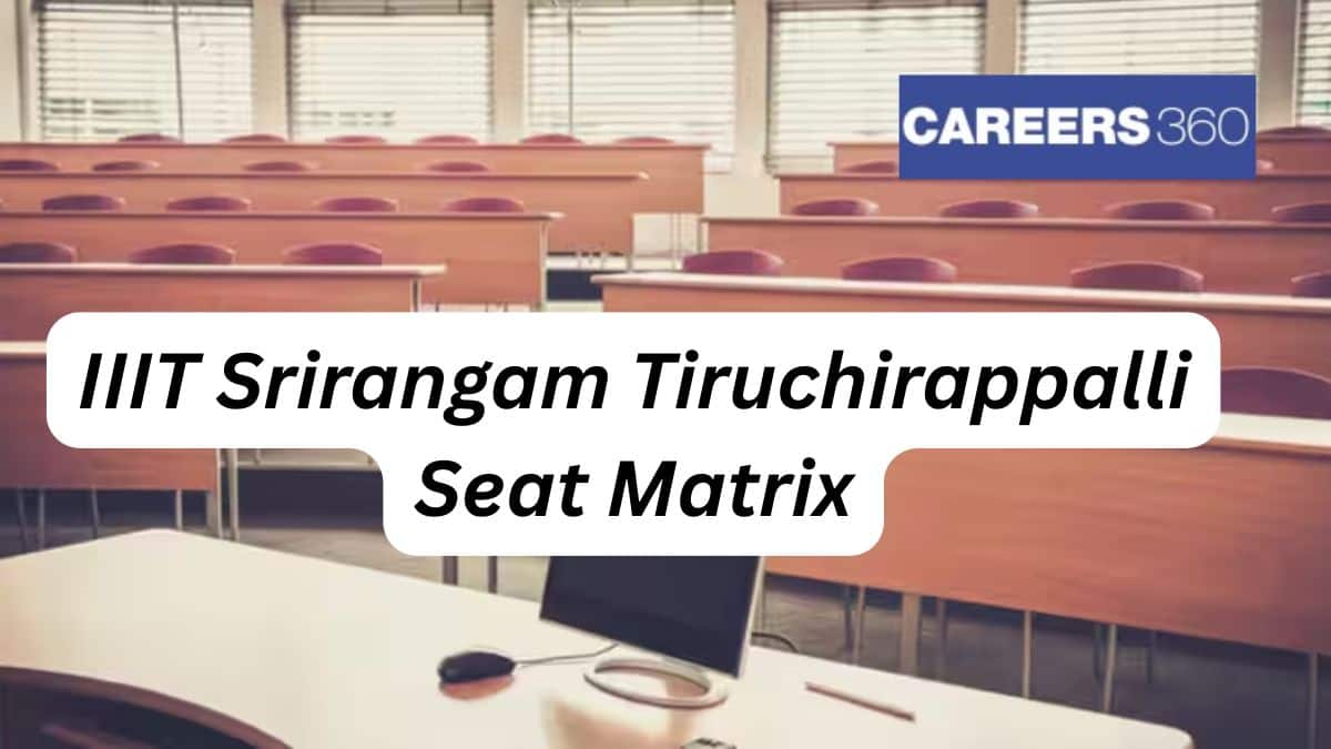 IIIT Srirangam, Tiruchirappalli Seat Matrix 2025 - Check Previous Year Matrix Here