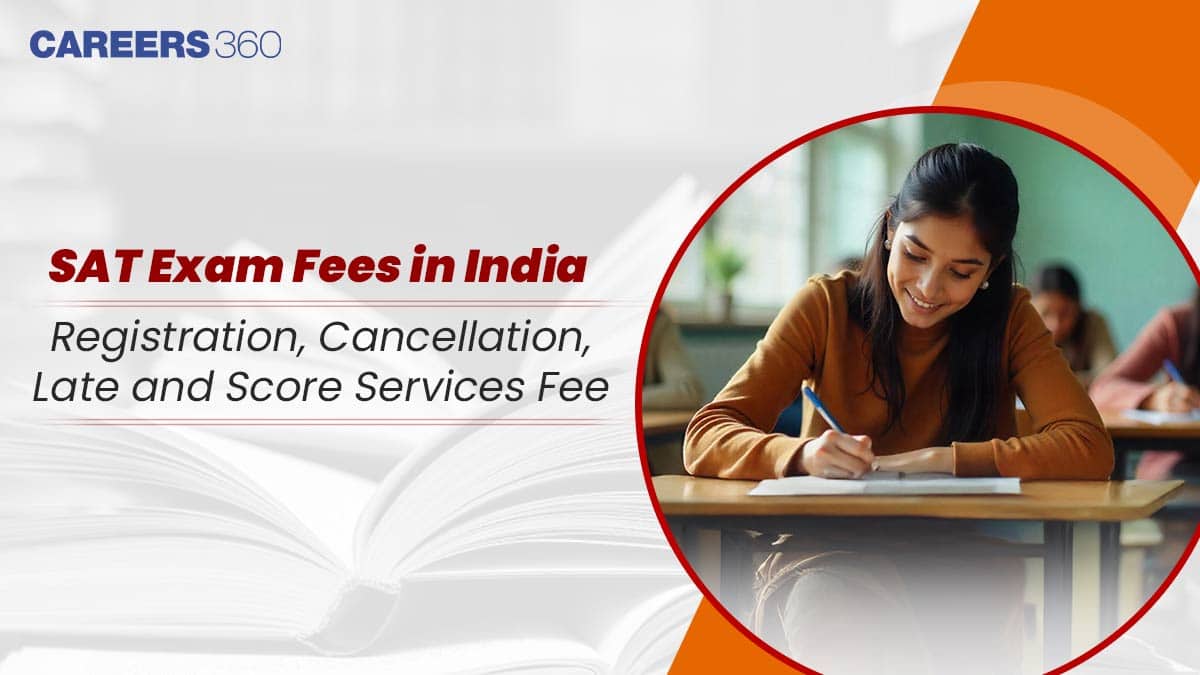 SAT Exam Fees in India 2025 - Registration, Cancellation, Late and Score Services Fee